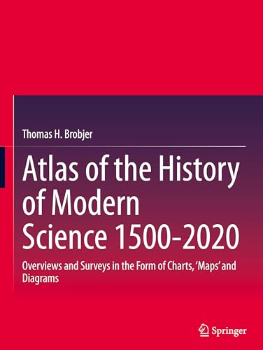 Atlas of the History of Modern Science 1500-2020: Overviews and Surveys in the Form of Charts, ‘Maps’ and Diagrams von Springer