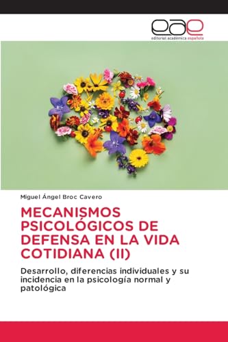 MECANISMOS PSICOLÓGICOS DE DEFENSA EN LA VIDA COTIDIANA (II): Desarrollo, diferencias individuales y su incidencia en la psicología normal y patológica von Editorial Académica Española