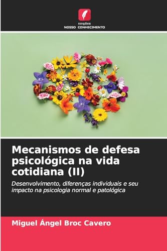 Mecanismos de defesa psicológica na vida cotidiana (II): Desenvolvimento, diferenças individuais e seu impacto na psicologia normal e patológica von Edições Nosso Conhecimento