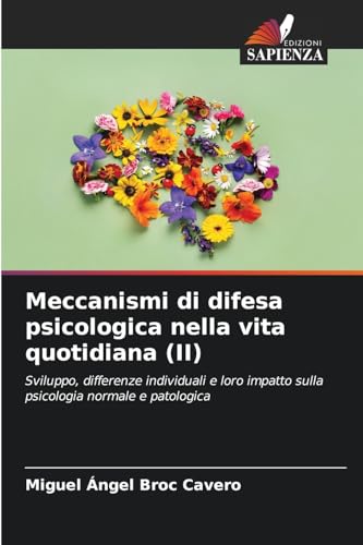 Meccanismi di difesa psicologica nella vita quotidiana (II): Sviluppo, differenze individuali e loro impatto sulla psicologia normale e patologica von Edizioni Sapienza