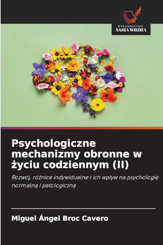 Psychologiczne mechanizmy obronne w życiu codziennym (II): Rozwój, różnice indywidualne i ich wpływ na psychologię normalną i patologiczną: Rozwój, ... wplyw na psychologie normalna i patologiczna von Wydawnictwo Nasza Wiedza