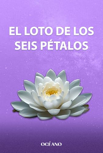 El loto de los seis pétalos / The Six-Petaled Lotus: Seis Elementos Para Vivir En Armonia von Oceano Ambar