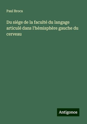 Du siége de la faculté du langage articulé dans l'hémisphère gauche du cerveau von Antigonos Verlag