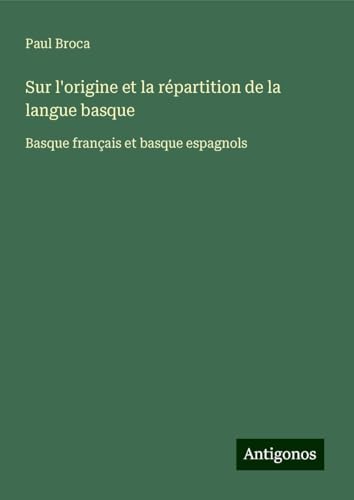 Sur l'origine et la répartition de la langue basque: Basque français et basque espagnols von Antigonos Verlag