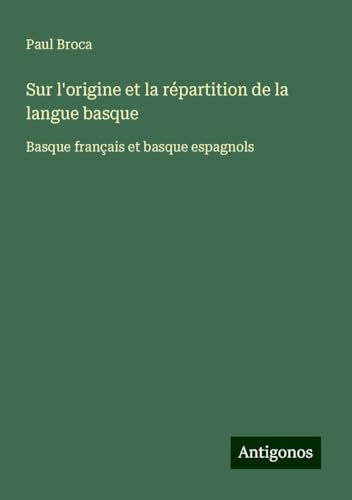 Sur l'origine et la répartition de la langue basque: Basque français et basque espagnols von Antigonos Verlag