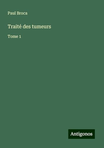 Traité des tumeurs: Tome 1 von Antigonos Verlag