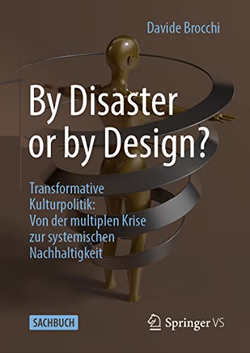 By Disaster or by Design?: Transformative Kulturpolitik: Von der multiplen Krise zur systemischen Nachhaltigkeit
