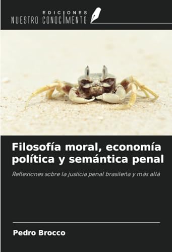 Filosofía moral, economía política y semántica penal: Reflexiones sobre la justicia penal brasileña y más allá von Ediciones Nuestro Conocimiento