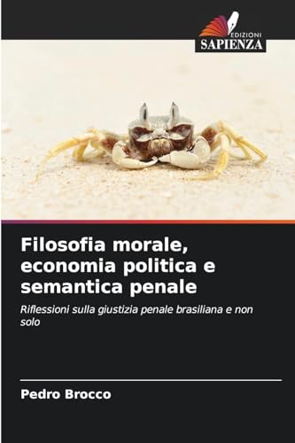 Filosofia morale, economia politica e semantica penale: Riflessioni sulla giustizia penale brasiliana e non solo von Edizioni Sapienza