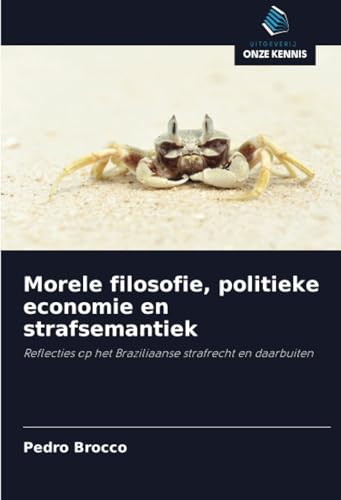 Morele filosofie, politieke economie en strafsemantiek: Reflecties op het Braziliaanse strafrecht en daarbuiten von Uitgeverij Onze Kennis