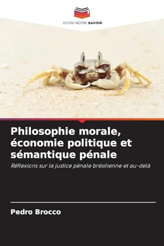 Philosophie morale, économie politique et sémantique pénale: Réflexions sur la justice pénale brésilienne et au-delà von Editions Notre Savoir