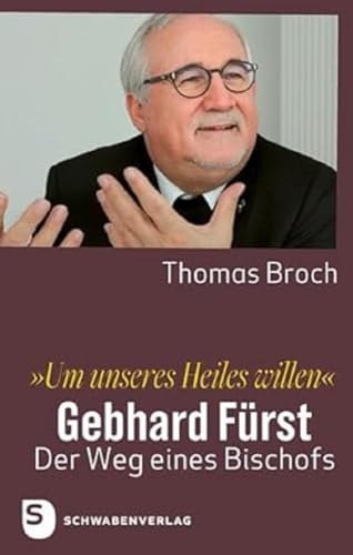 »Um unseres Heiles willen«: Gebhard Fürst – der Weg eines Bischofs von Schwabenverlag