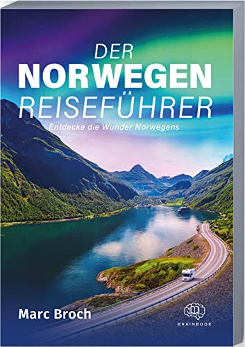 Der Norwegen-Reiseführer: Entdecke die Wunder Norwegens. Erlebe atemberaubende Landschaften und unvergessliche Abenteuer + geniale Insidertipps von BRAINBOOK