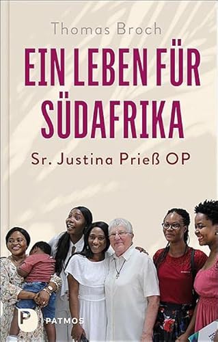 Ein Leben für Südafrika: Sr. Justina Prieß OP von Patmos-Verlag