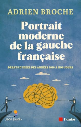 Portrait moderne de la gauche française: Débats d'idées des années 2010 à nos jours von DE L AUBE