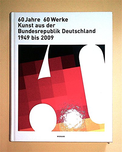 60 Jahre - 60 Werke: Kunst aus der Bundesrepublik Deutschland von 1949 bis 2009: Kunst aus der Bundesrepublik Deutschland 1949 bis 2009. Katalog zur Ausstellung im Martin-Gropius-Bau in Berlin, 2009