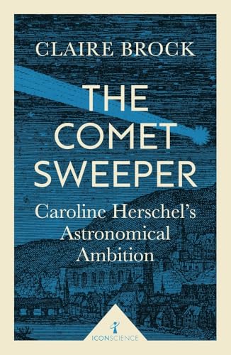 The Comet Sweeper: Caroline Herschel's Astronomical Ambition (Icon Science) von Icon Books Ltd