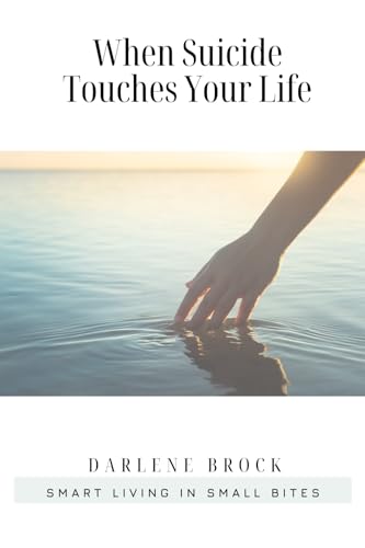 When Suicide Touches Your Life: Smart Living in Small Bites