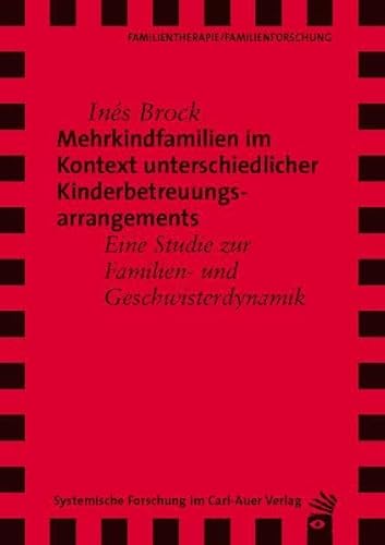 Mehrkindfamilien im Kontext unterschiedlicher Kinderbetreuungsarrangements: Eine Studie zur Familien- und Geschwisterdynamik