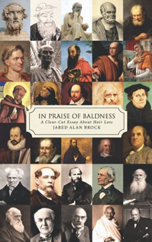 In Praise of Baldness: A Clear-Cut Essay About Hair Loss (Jared Alan Brock Monographs)