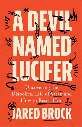 A Devil Named Lucifer: Uncovering the Diabolical Life of Satan and How to Resist Him von Bethany House Publishers, a division of Baker Publishing Group