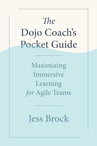 The Dojo Coach's Pocket Guide: Maximizing Immersive Learning for Agile Teams