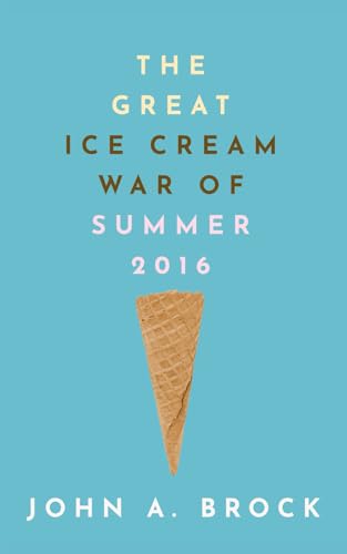 The Great Ice Cream War of Summer 2016 von John A. Brock