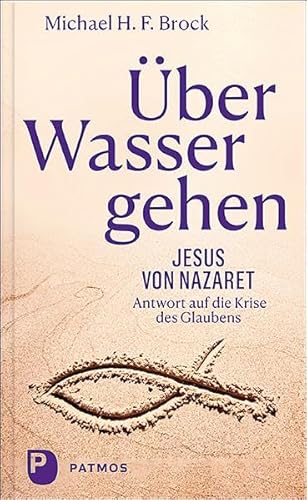 Über Wasser gehen: Jesus von Nazaret - Antwort auf die Krise des Glaubens