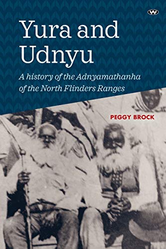 Yura and Udnyu: A history of the Adnyamathanha of the North Flinders Ranges von Wakefield Press