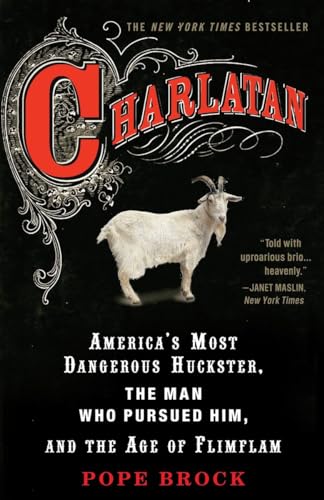 Charlatan: America's Most Dangerous Huckster, the Man Who Pursued Him, and the Age of Flimflam
