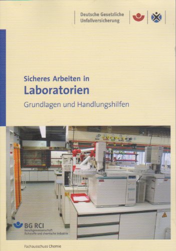 Sicheres Arbeiten in Laboratorien - Grundlagen und Handlungshilfen BGI/GUV-I 850-0 Sicheres Arbeiten in Laboratorien - Grundlagen und Handlungshilfen BGI/GUV-I 850-0