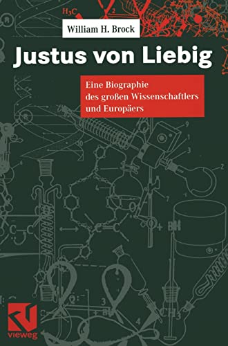 Justus von Liebig: Eine Biographie des großen Naturwissenschaftlers und Europäers Justus von Liebig: Eine Biographie des großen Naturwissenschaftlers und Europäers