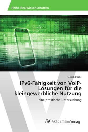 IPv6-Fähigkeit von VoIP-Lösungen für die kleingewerbliche Nutzung: eine praktische Untersuchung IPv6-Fähigkeit von VoIP-Lösungen für die kleingewerbliche Nutzung: eine praktische Untersuchung