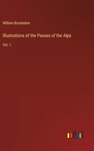 Illustrations of the Passes of the Alps: Vol. 1 von Outlook Verlag