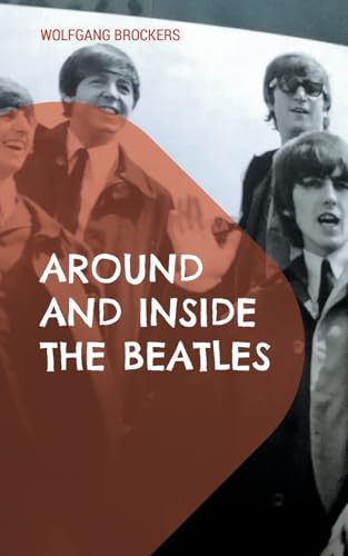 Around and Inside the Beatles: Ausgewählte Episoden der Beatles- Historie genauer betrachtet von BoD – Books on Demand