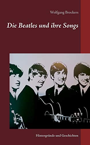Die Beatles und ihre Songs: Hintergründe und Geschichten
