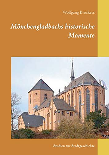 Mönchengladbachs historische Momente: Studien zur Stadtgeschichte