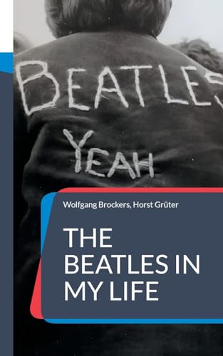 The Beatles in my Life: Erlebnisse und Recherchen unbeirrbarer Fans von Books on Demand