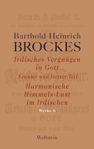 Irdisches Vergnügen in Gott: Neunter und letzter Teil | Harmonische Himmels-Lust im Irdischen (Barthold Heinrich Brockes Werke) von Wallstein Verlag