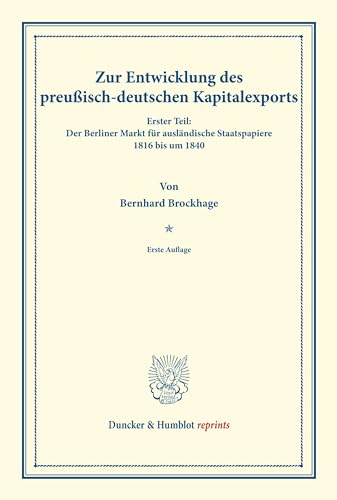 Zur Entwicklung des preußisch-deutschen Kapitalexports.: Erster Teil: Der Berliner Markt für ausländische Staatspapiere 1816 bis um 1840. (Staats- und ... 148). (Duncker & Humblot reprints)