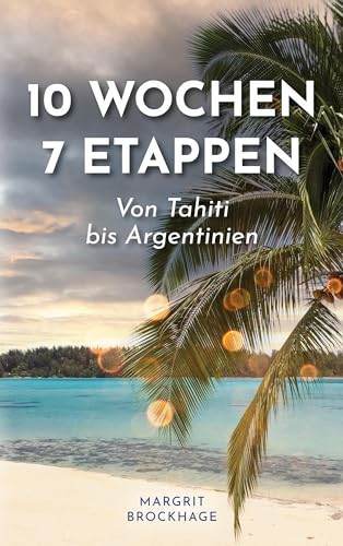 10 Wochen – 7 Etappen: Von Tahiti bis Argentinien von BoD – Books on Demand