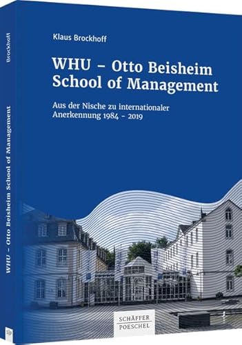 WHU - Otto Beisheim School of Management: Aus der Nische zu internationaler Anerkennung 1984 - 2019 von Schffer-Poeschel Verlag