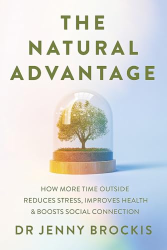 The Natural Advantage: How more time outside reduces stress, improves health & boosts social connection The Natural Advantage: How more time outside reduces stress, improves health & boosts social connection von Major Street Publishing