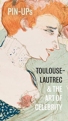 Pin-Ups: Toulouse-Lautrec & the Art of Celebrity: Toulouse-Lautrec and the Art of Celebrity von National Galleries of Scotland