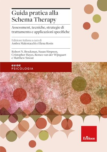 Guida pratica alla Schema Therapy. Assessment, tecniche, strategie di trattamento e applicazioni specifiche (Le guide Erickson)