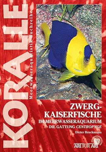 Zwergkaiserfische im Meerwasseraquarium: Die Gattung Centropyge (Buchreihe Art für Art Meerwasser)