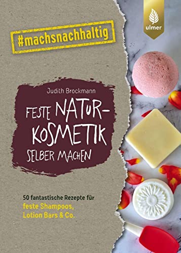 Feste Naturkosmetik selber machen: 50 fantastische Rezepte für feste Shampoos, Lotionbars und Co. #machsnachhaltig (#machsnachhaltig: Für alle, die jetzt mit dem Weltretten anfangen.) von Ulmer Eugen Verlag