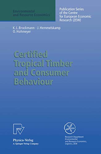 Certified Tropical Timber and Consumer Behavior. The Impact of a Certification Scheme for Tropical Timber from Sustainable Forest Management on German Demand (Environmental and Resource Economics) von Physica
