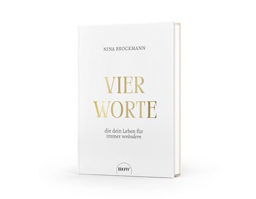 Vier Worte, die dein Leben für immer verändern: Wie Fülle-Bewusstsein das Manifestieren erfolgreich macht von NOW