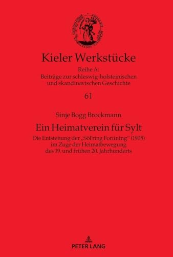 Ein Heimatverein für Sylt: Die Entstehung der «Söl’ring Foriining» (1905) im Zuge der Heimatbewegung des 19. und frühen 20. Jahrhunderts: Die ... 20. Jahrhunderts (Kieler Werkstücke, Band 61)